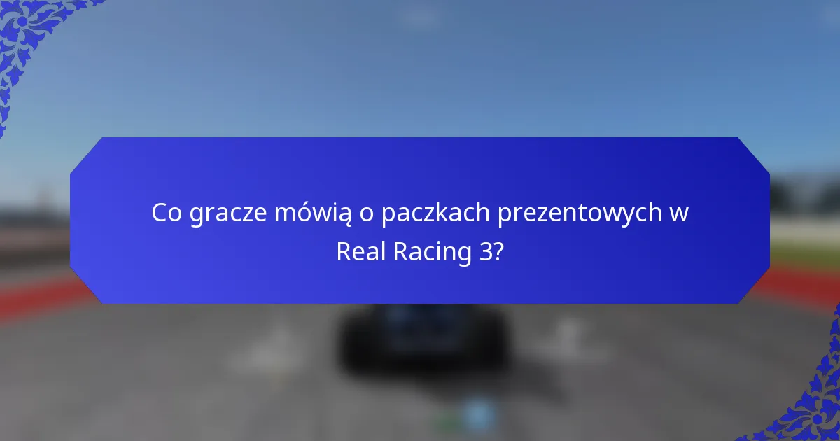 Co gracze mówią o paczkach prezentowych w Real Racing 3?