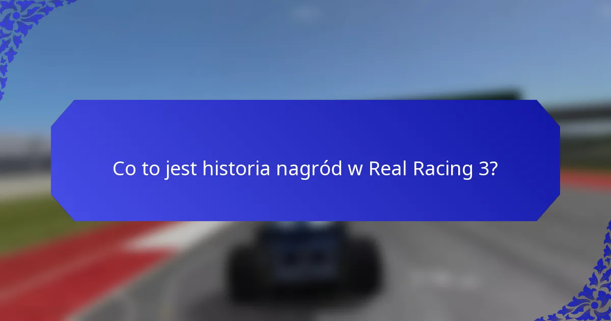 Co to jest historia nagród w Real Racing 3?