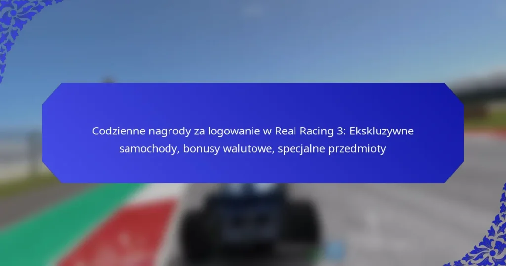 Codzienne nagrody za logowanie w Real Racing 3: Ekskluzywne samochody, bonusy walutowe, specjalne przedmioty