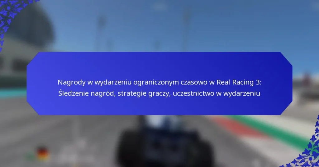 Nagrody w wydarzeniu ograniczonym czasowo w Real Racing 3: Śledzenie nagród, strategie graczy, uczestnictwo w wydarzeniu