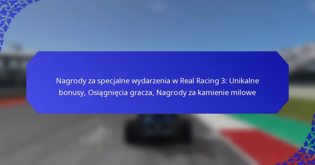 Nagrody za specjalne wydarzenia w Real Racing 3: Unikalne bonusy, Osiągnięcia gracza, Nagrody za kamienie milowe