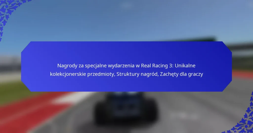Nagrody za specjalne wydarzenia w Real Racing 3: Unikalne kolekcjonerskie przedmioty, Struktury nagród, Zachęty dla graczy