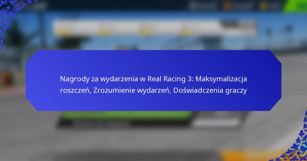 Nagrody za wydarzenia w Real Racing 3: Maksymalizacja roszczeń, Zrozumienie wydarzeń, Doświadczenia graczy