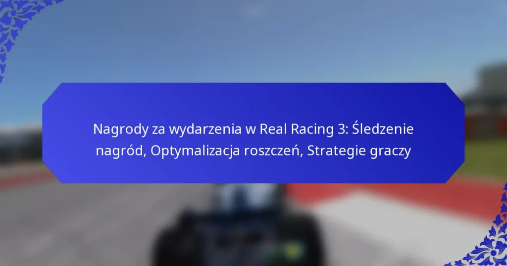 Nagrody za wydarzenia w Real Racing 3: Śledzenie nagród, Optymalizacja roszczeń, Strategie graczy