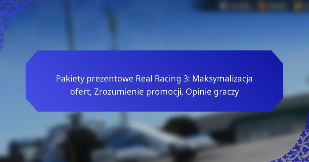 Pakiety prezentowe Real Racing 3: Maksymalizacja ofert, Zrozumienie promocji, Opinie graczy