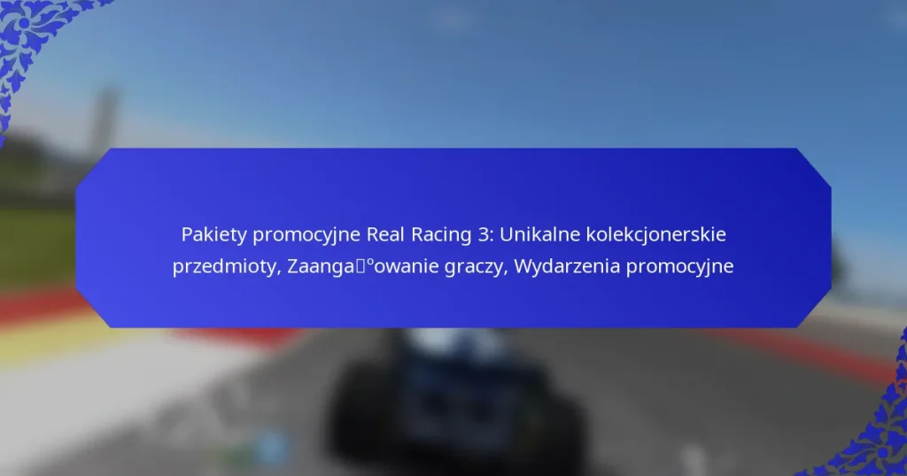 Pakiety promocyjne Real Racing 3: Unikalne kolekcjonerskie przedmioty, Zaangażowanie graczy, Wydarzenia promocyjne