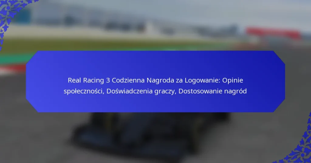 Real Racing 3 Codzienna Nagroda za Logowanie: Opinie społeczności, Doświadczenia graczy, Dostosowanie nagród