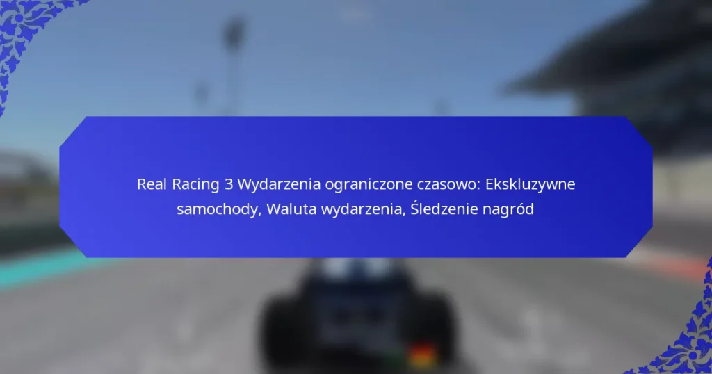 Real Racing 3 Wydarzenia ograniczone czasowo: Ekskluzywne samochody, Waluta wydarzenia, Śledzenie nagród