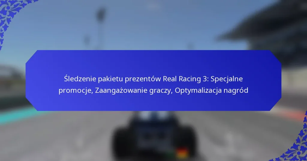 Śledzenie pakietu prezentów Real Racing 3: Specjalne promocje, Zaangażowanie graczy, Optymalizacja nagród