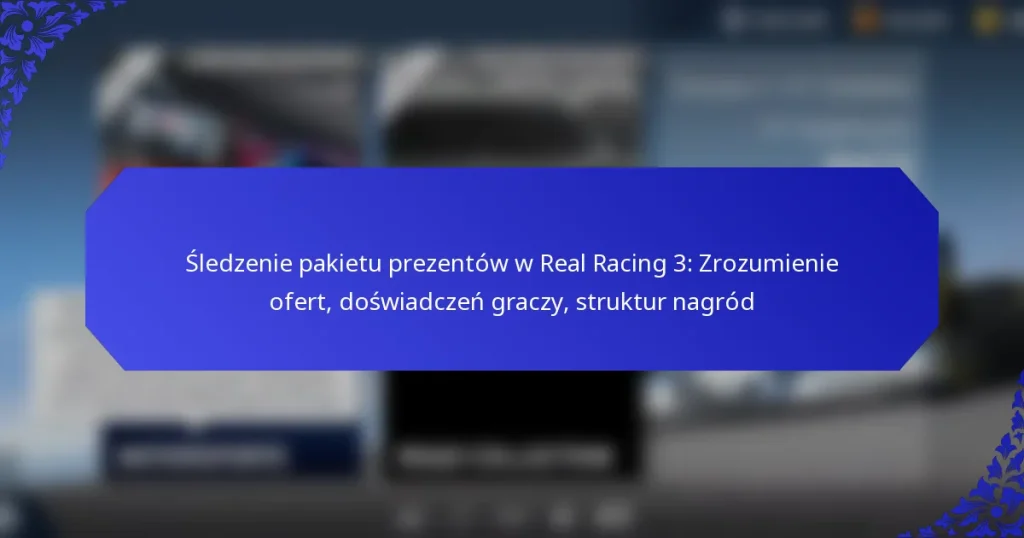 Śledzenie pakietu prezentów w Real Racing 3: Zrozumienie ofert, doświadczeń graczy, struktur nagród