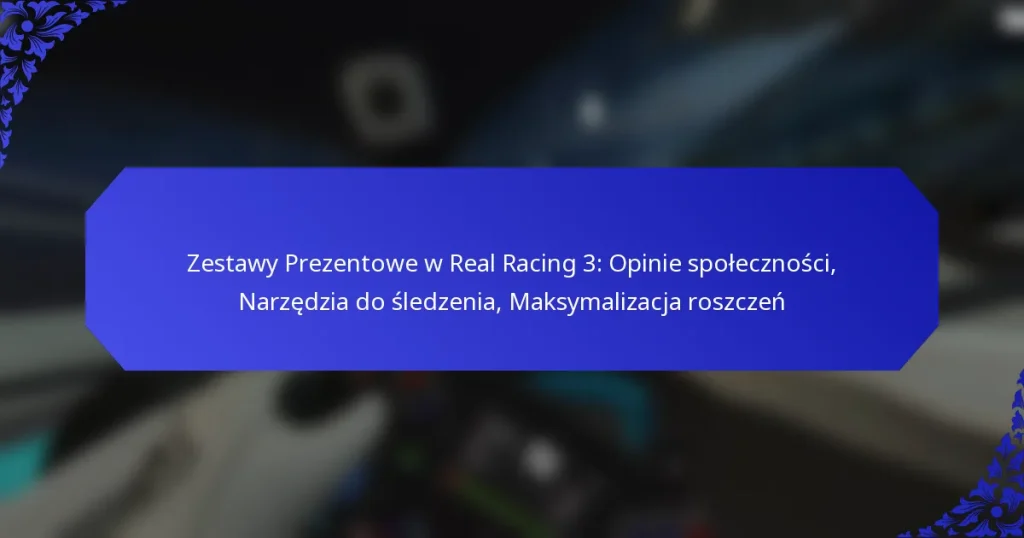 Zestawy Prezentowe w Real Racing 3: Opinie społeczności, Narzędzia do śledzenia, Maksymalizacja roszczeń