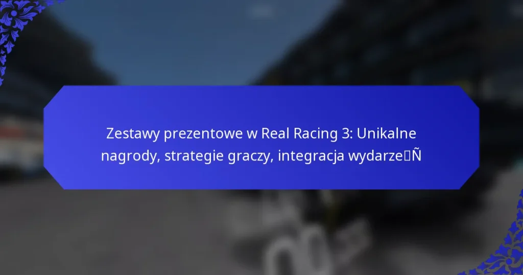 Zestawy prezentowe w Real Racing 3: Unikalne nagrody, strategie graczy, integracja wydarzeń