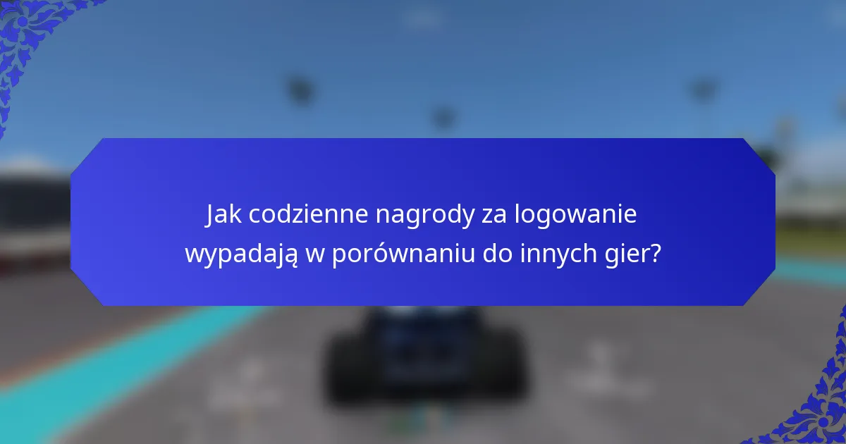 Jak codzienne nagrody za logowanie wypadają w porównaniu do innych gier?