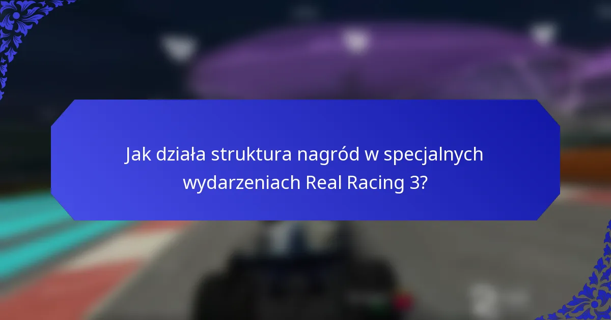 Jak działa struktura nagród w specjalnych wydarzeniach Real Racing 3?