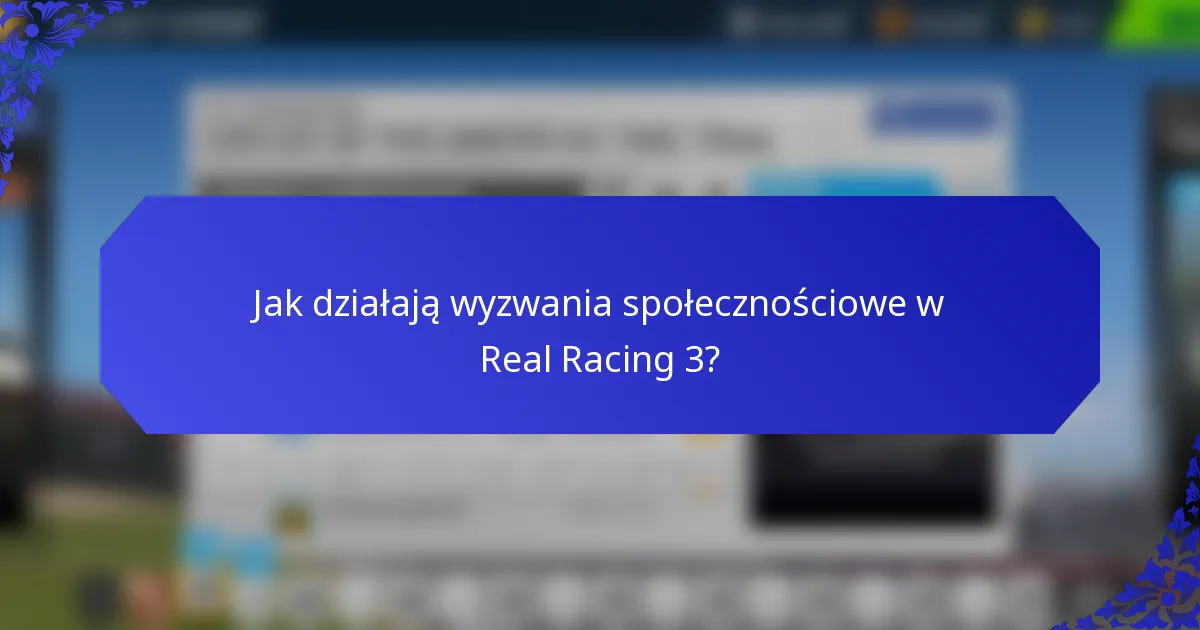 Jak działają wyzwania społecznościowe w Real Racing 3?