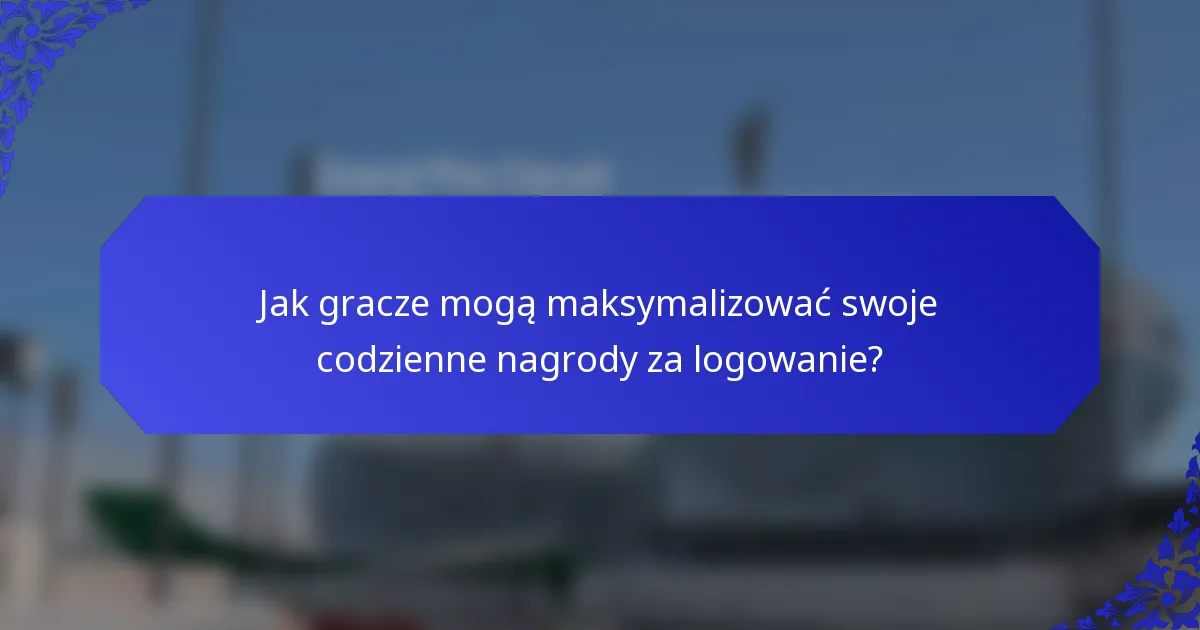 Jak gracze mogą maksymalizować swoje codzienne nagrody za logowanie?
