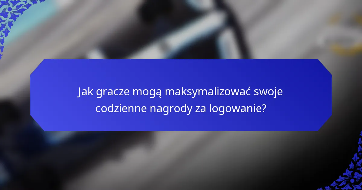 Jak gracze mogą maksymalizować swoje codzienne nagrody za logowanie?