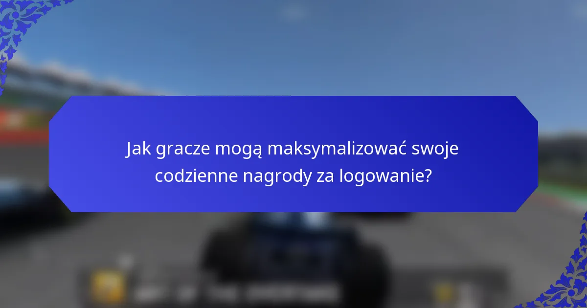 Jak gracze mogą maksymalizować swoje codzienne nagrody za logowanie?