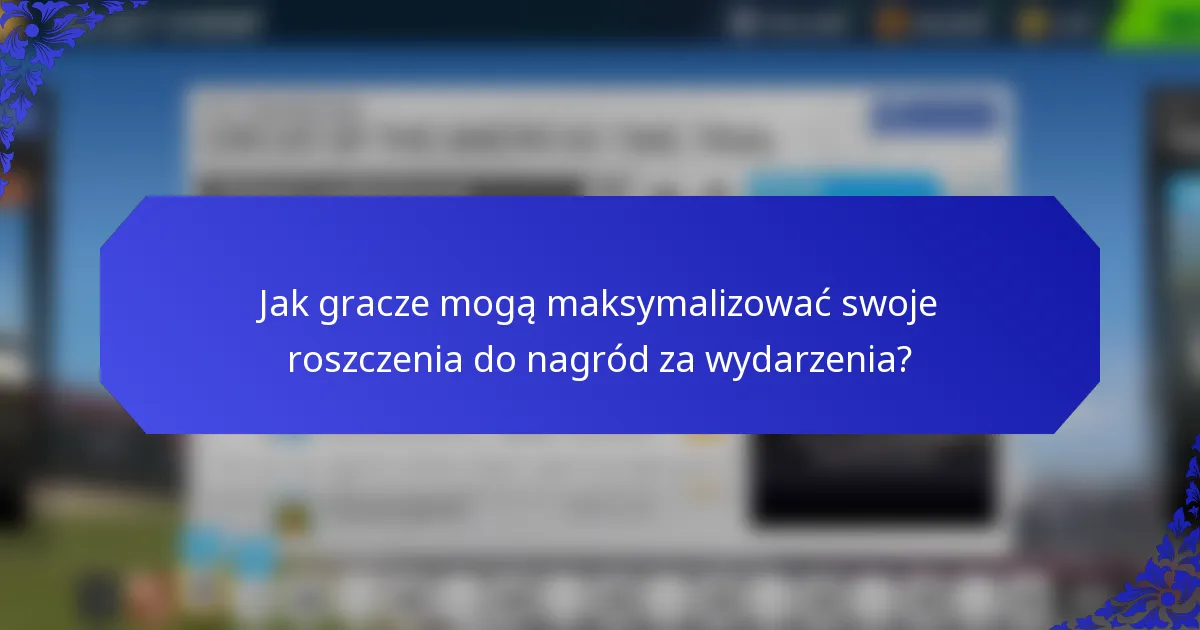 Jak gracze mogą maksymalizować swoje roszczenia do nagród za wydarzenia?