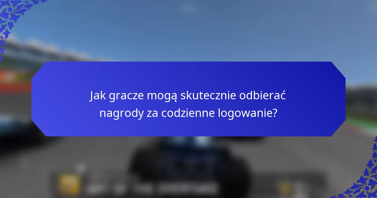 Jak gracze mogą skutecznie odbierać nagrody za codzienne logowanie?