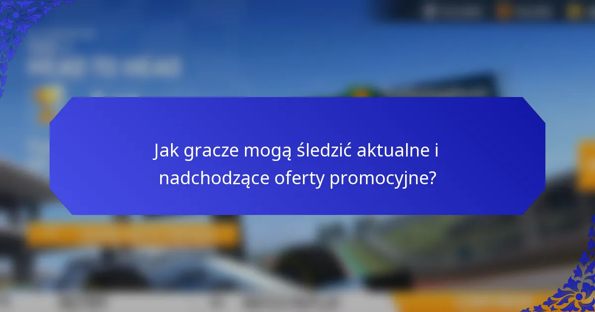 Jak gracze mogą śledzić aktualne i nadchodzące oferty promocyjne?
