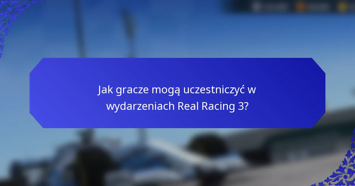 Jak gracze mogą uczestniczyć w wydarzeniach Real Racing 3?