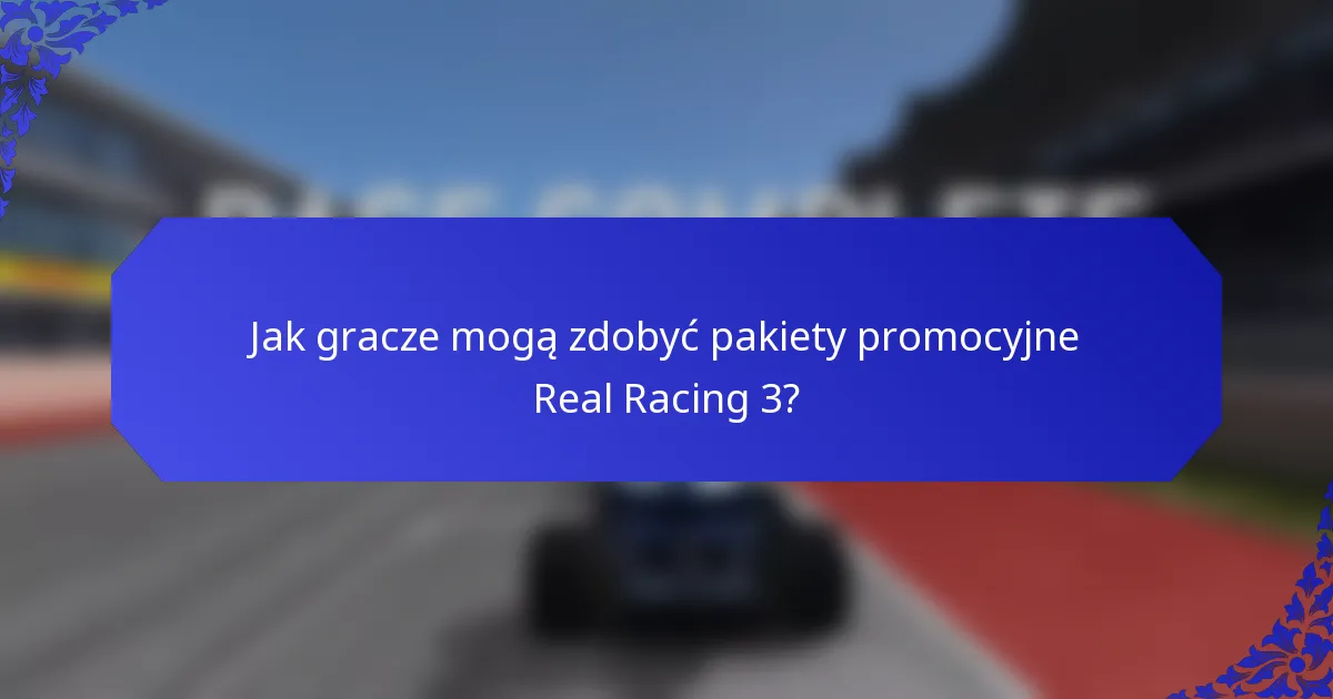 Jak gracze mogą zdobyć pakiety promocyjne Real Racing 3?