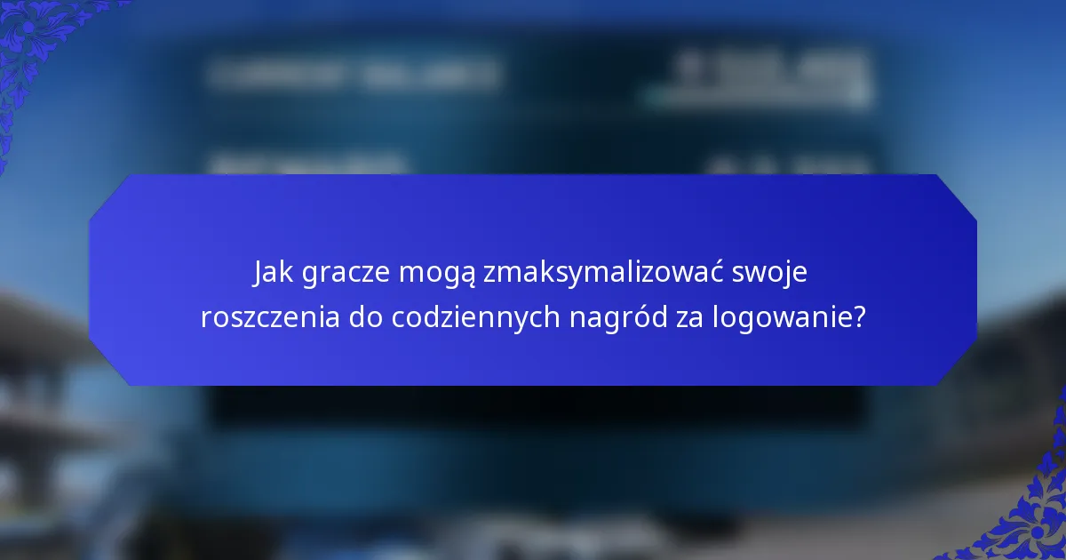 Jak gracze mogą zmaksymalizować swoje roszczenia do codziennych nagród za logowanie?