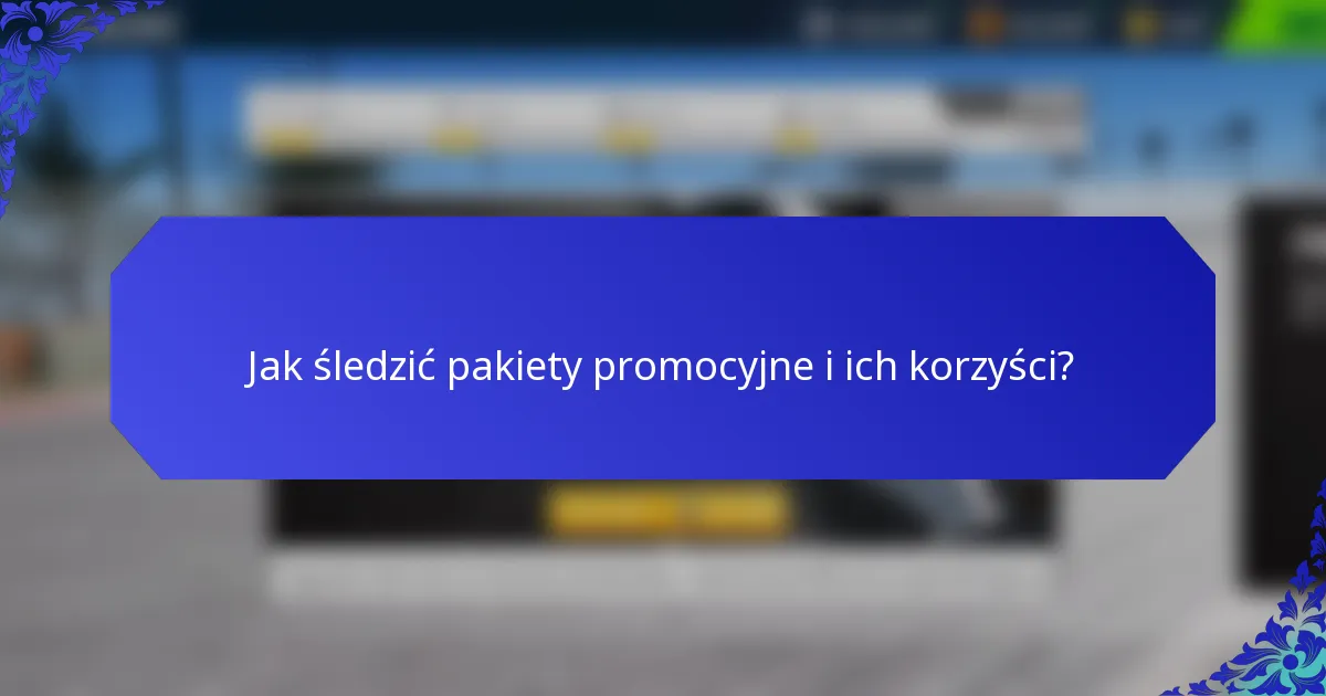 Jak śledzić pakiety promocyjne i ich korzyści?