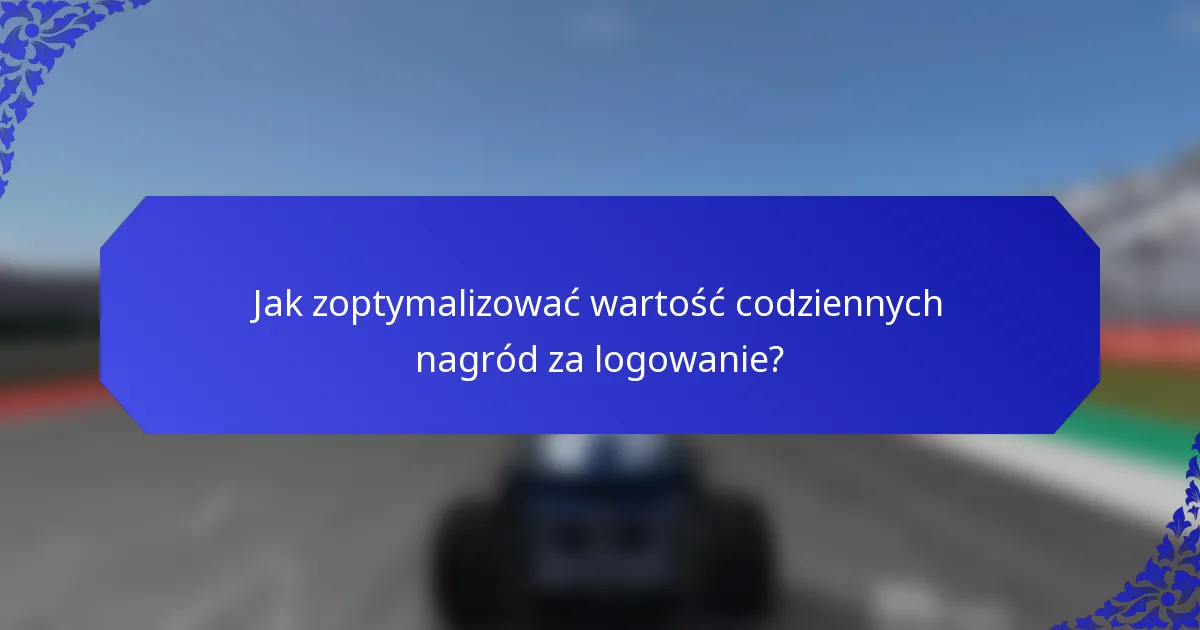 Jak zoptymalizować wartość codziennych nagród za logowanie?