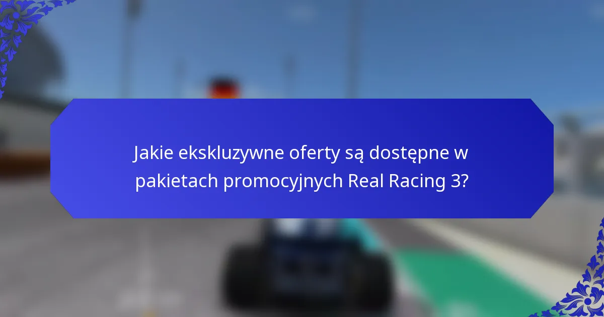 Jakie ekskluzywne oferty są dostępne w pakietach promocyjnych Real Racing 3?