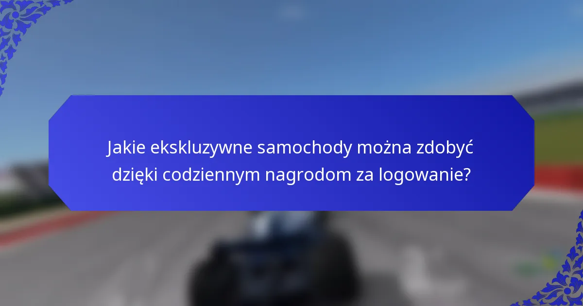 Jakie ekskluzywne samochody można zdobyć dzięki codziennym nagrodom za logowanie?