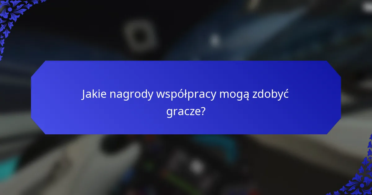 Jakie nagrody współpracy mogą zdobyć gracze?