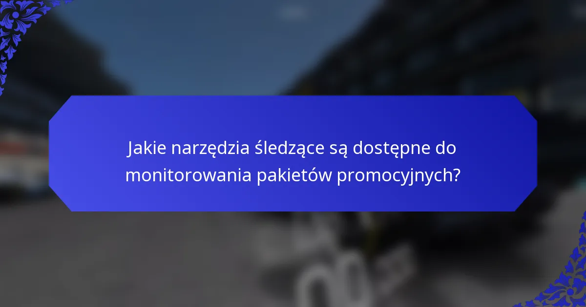 Jakie narzędzia śledzące są dostępne do monitorowania pakietów promocyjnych?