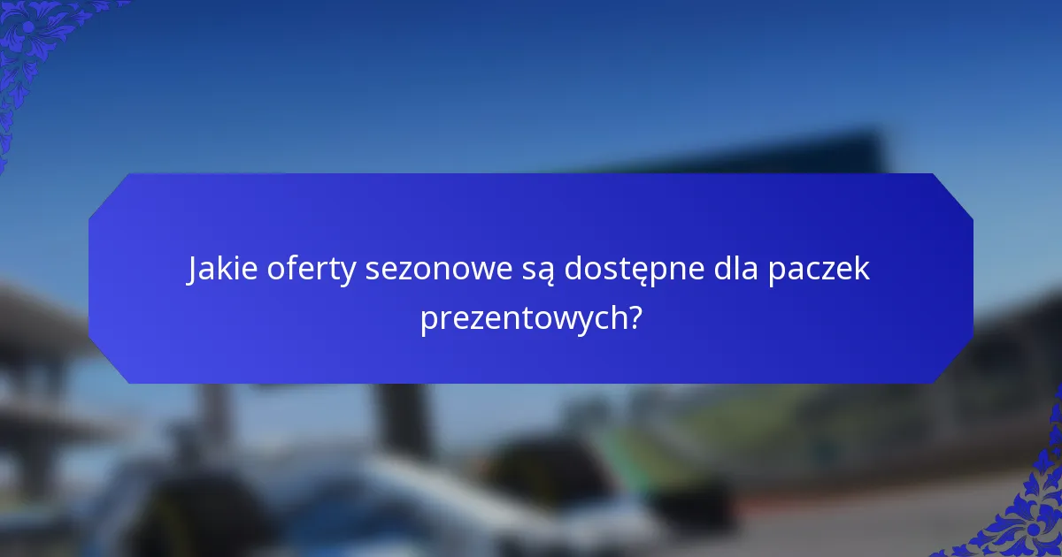 Jakie oferty sezonowe są dostępne dla paczek prezentowych?