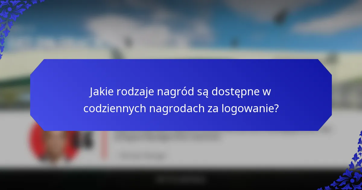 Jakie rodzaje nagród są dostępne w codziennych nagrodach za logowanie?