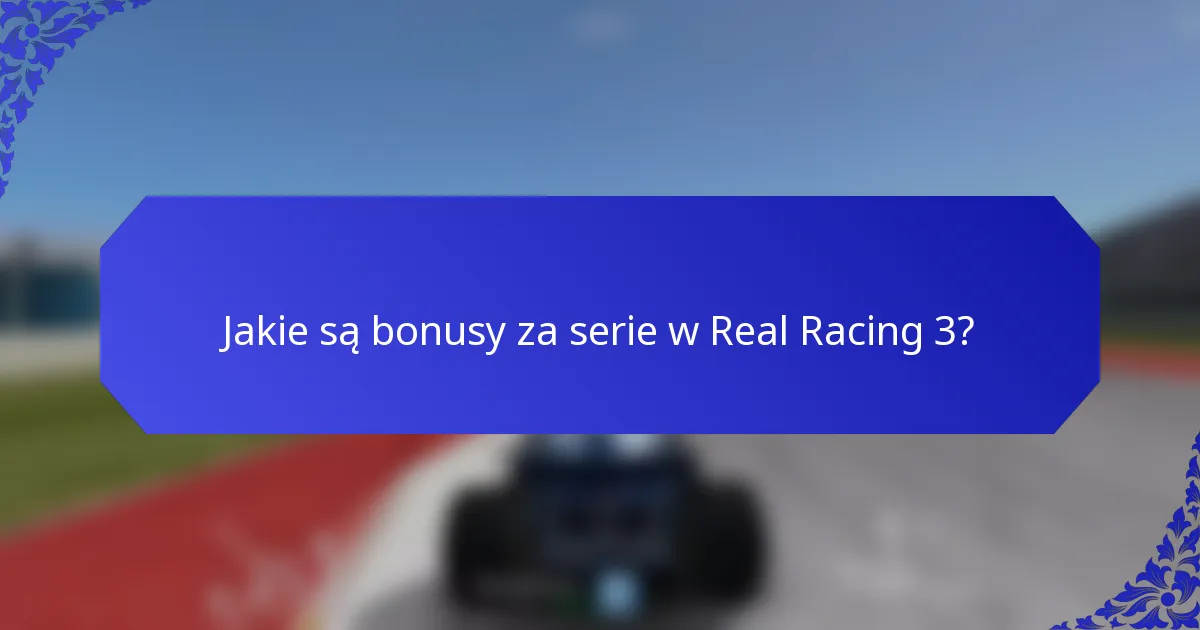 Jakie są bonusy za serie w Real Racing 3?