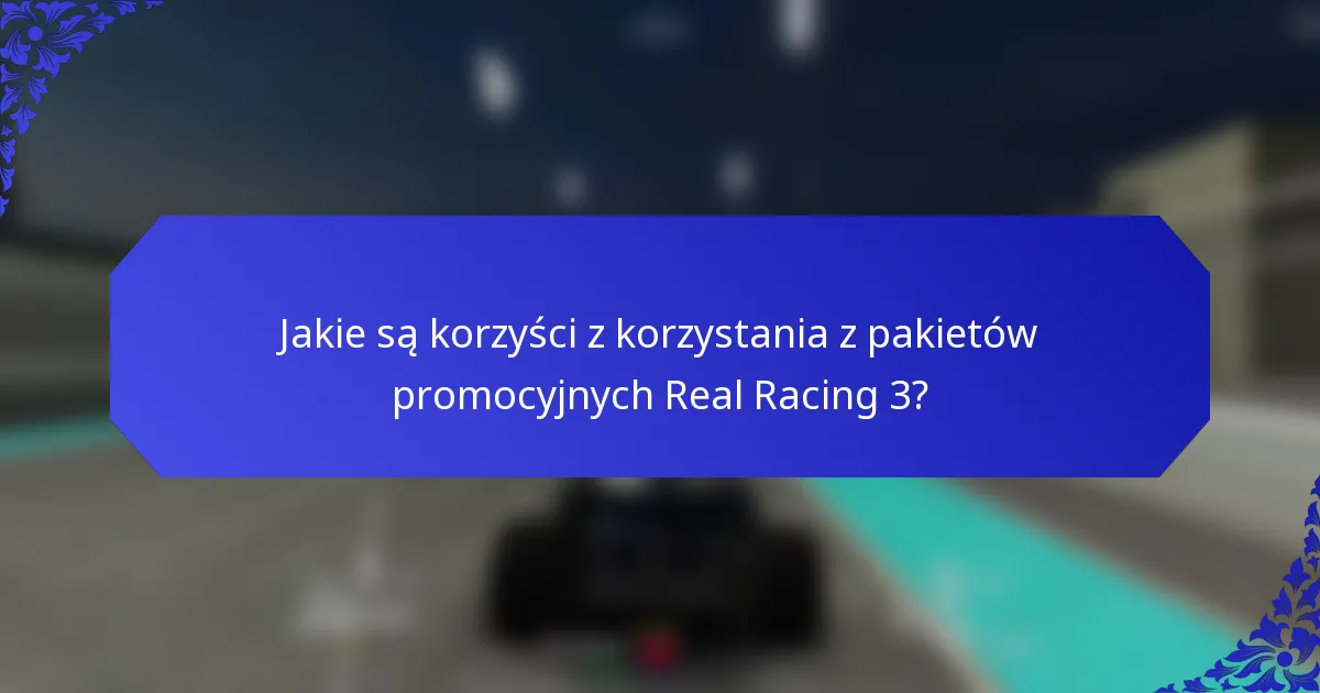 Jakie są korzyści z korzystania z pakietów promocyjnych Real Racing 3?