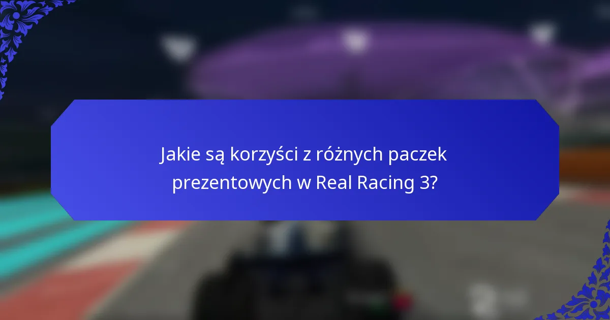 Jakie są korzyści z różnych paczek prezentowych w Real Racing 3?