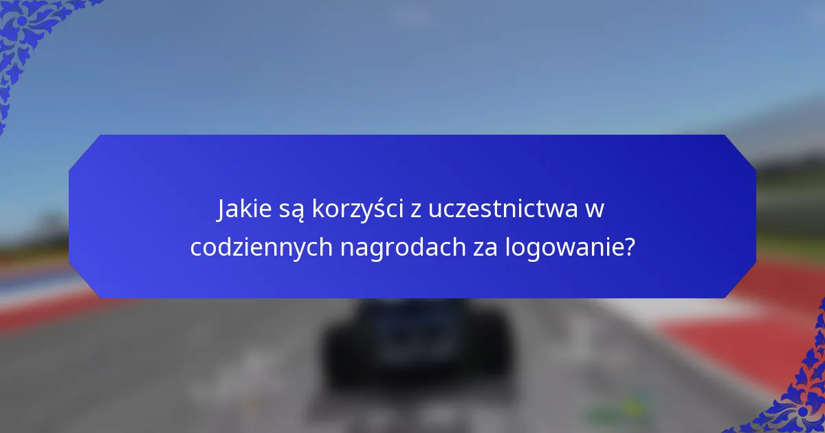 Jakie są korzyści z uczestnictwa w codziennych nagrodach za logowanie?