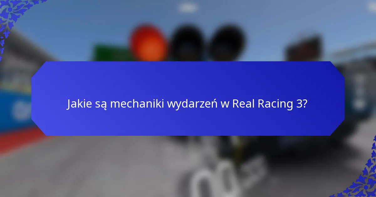 Jakie są mechaniki wydarzeń w Real Racing 3?