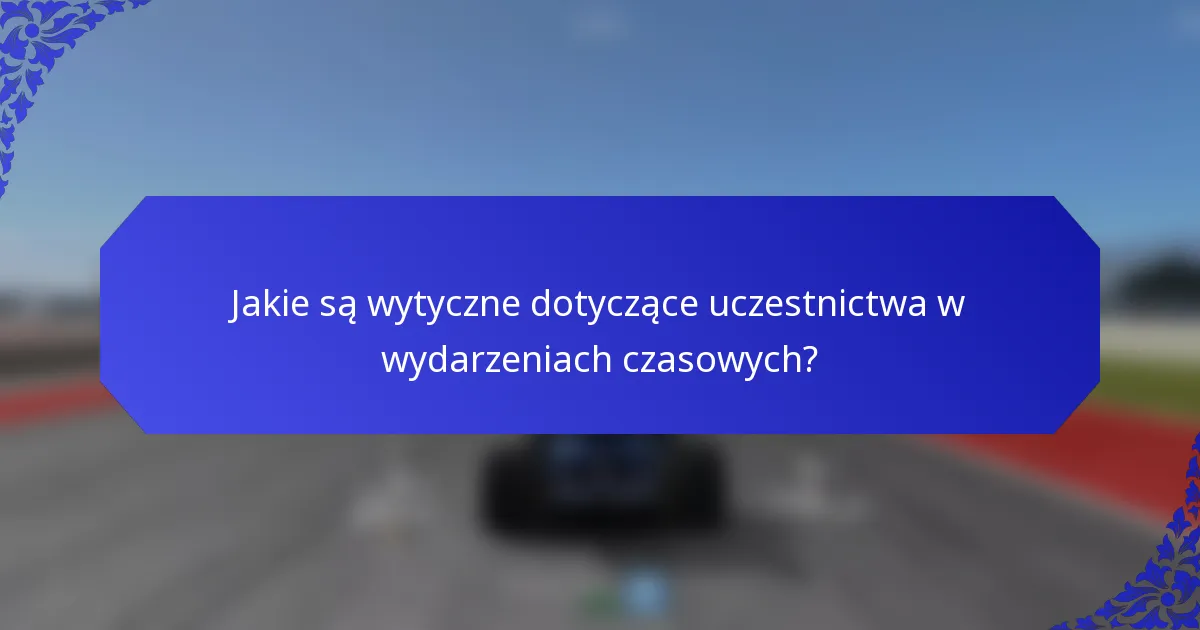 Jakie są wytyczne dotyczące uczestnictwa w wydarzeniach czasowych?