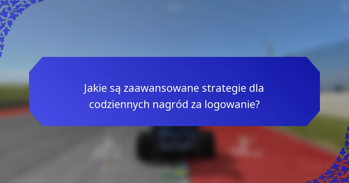 Jakie są zaawansowane strategie dla codziennych nagród za logowanie?