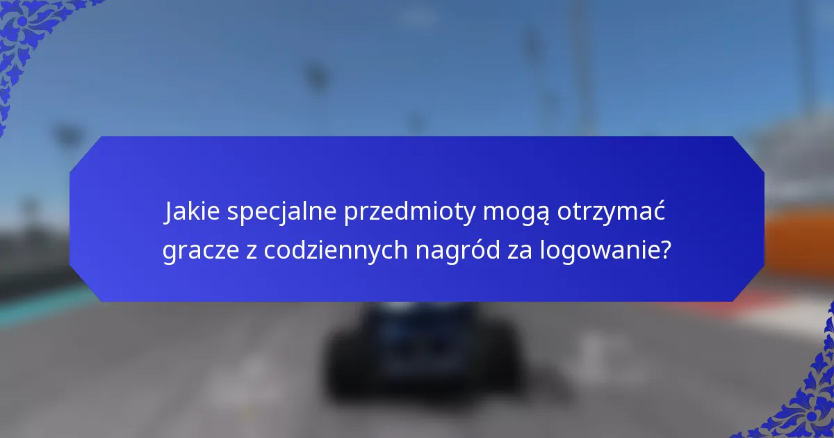 Jakie specjalne przedmioty mogą otrzymać gracze z codziennych nagród za logowanie?