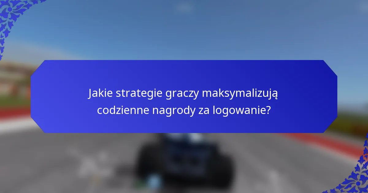 Jakie strategie graczy maksymalizują codzienne nagrody za logowanie?