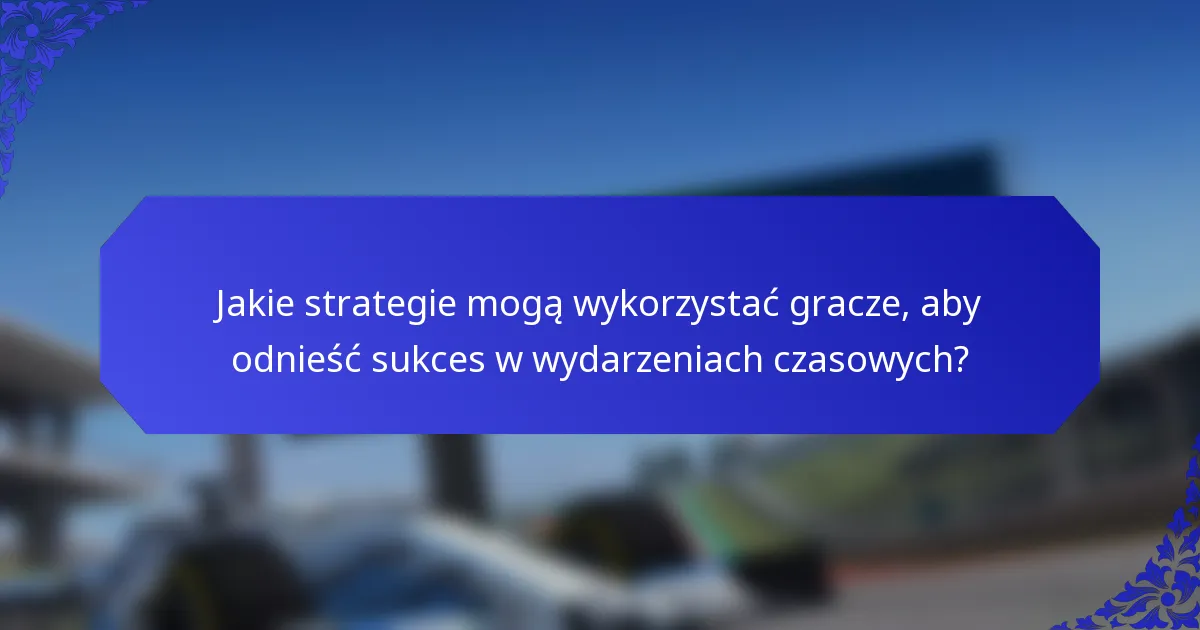 Jakie strategie mogą wykorzystać gracze, aby odnieść sukces w wydarzeniach czasowych?