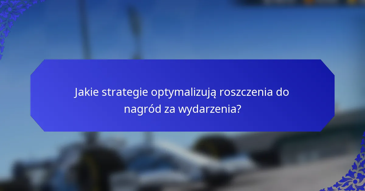 Jakie strategie optymalizują roszczenia do nagród za wydarzenia?
