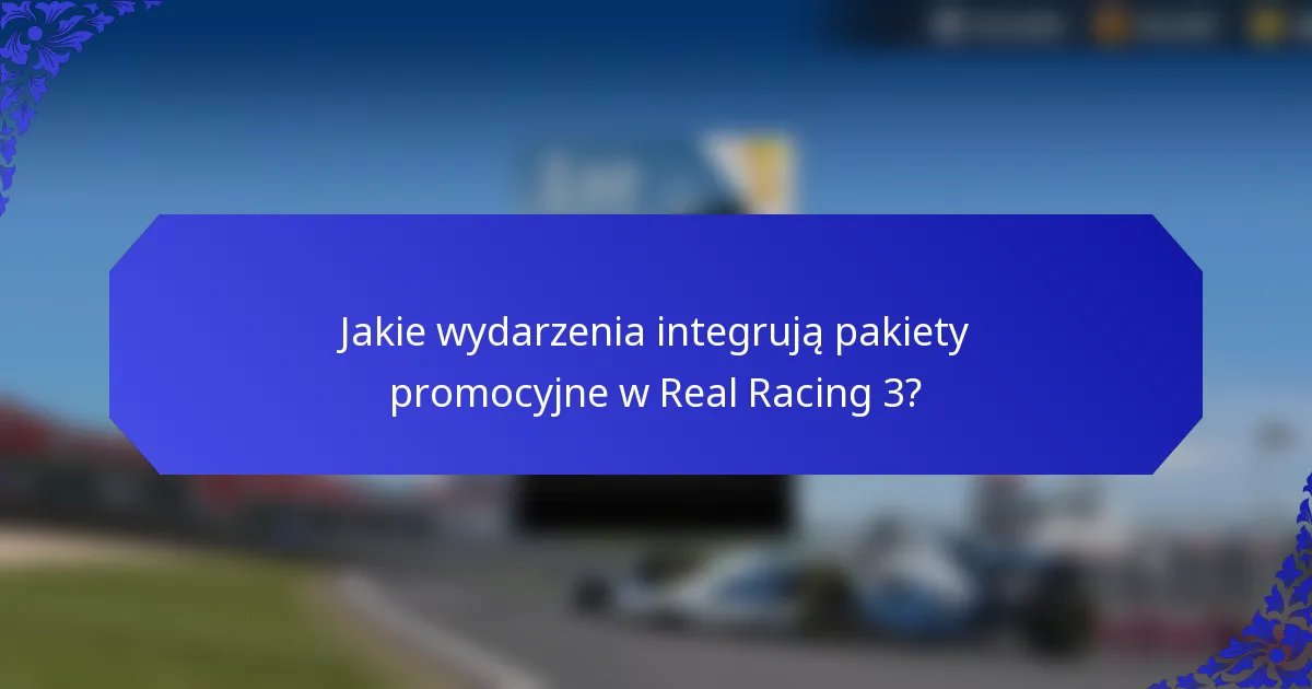 Jakie wydarzenia integrują pakiety promocyjne w Real Racing 3?