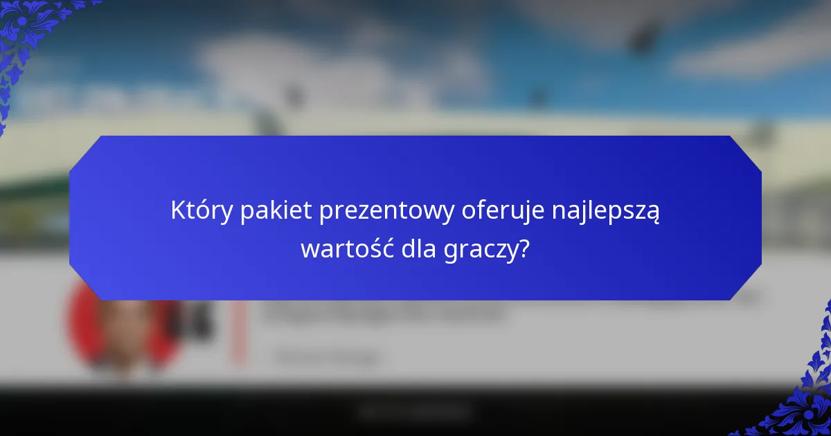 Który pakiet prezentowy oferuje najlepszą wartość dla graczy?